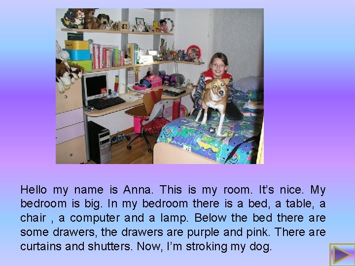 Hello my name is Anna. This is my room. It’s nice. My bedroom is