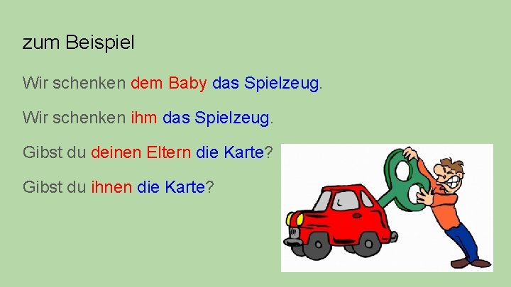 zum Beispiel Wir schenken dem Baby das Spielzeug. Wir schenken ihm das Spielzeug. Gibst