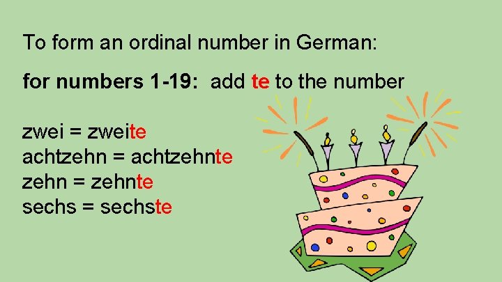 To form an ordinal number in German: for numbers 1 -19: add te to