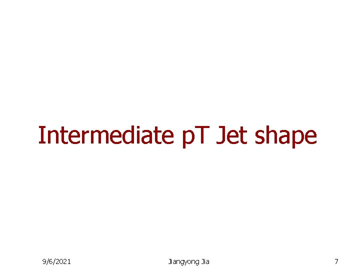 Intermediate p. T Jet shape 9/6/2021 Jiangyong Jia 7 