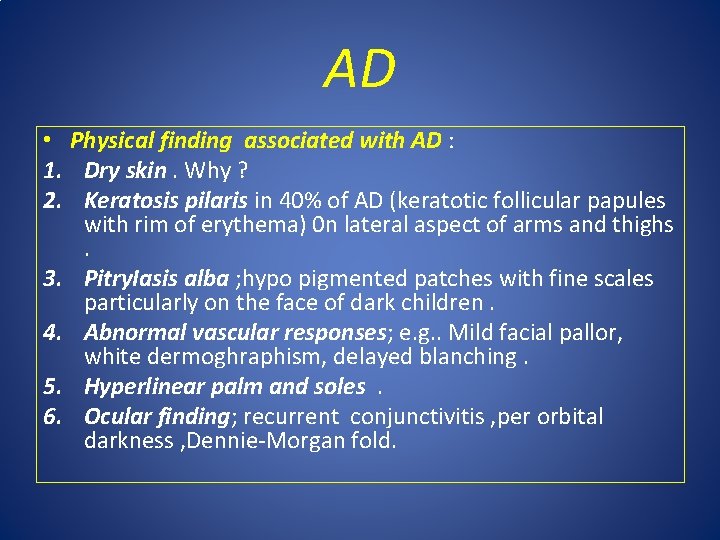 AD • Physical finding associated with AD : 1. Dry skin. Why ? 2.