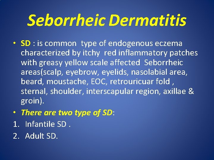 Seborrheic Dermatitis • SD : is common type of endogenous eczema characterized by itchy