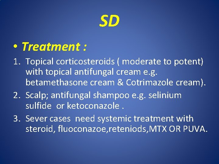 SD • Treatment : 1. Topical corticosteroids ( moderate to potent) with topical antifungal