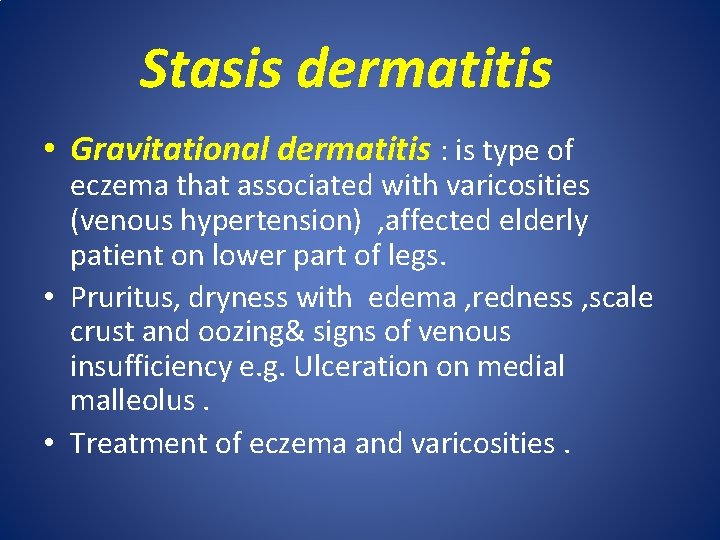 Stasis dermatitis • Gravitational dermatitis : is type of eczema that associated with varicosities