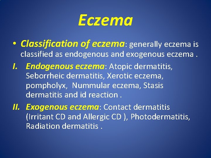 Eczema • Classification of eczema: generally eczema is classified as endogenous and exogenous eczema.