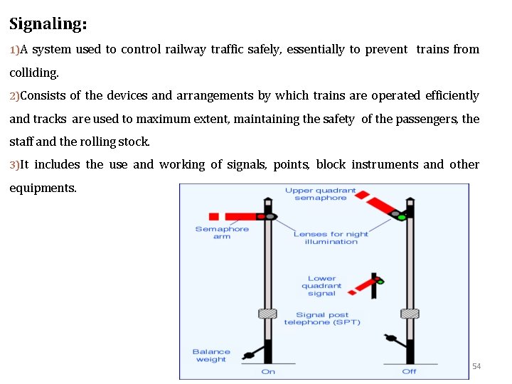 Signaling: 1)A system used to control railway traffic safely, essentially to prevent trains from