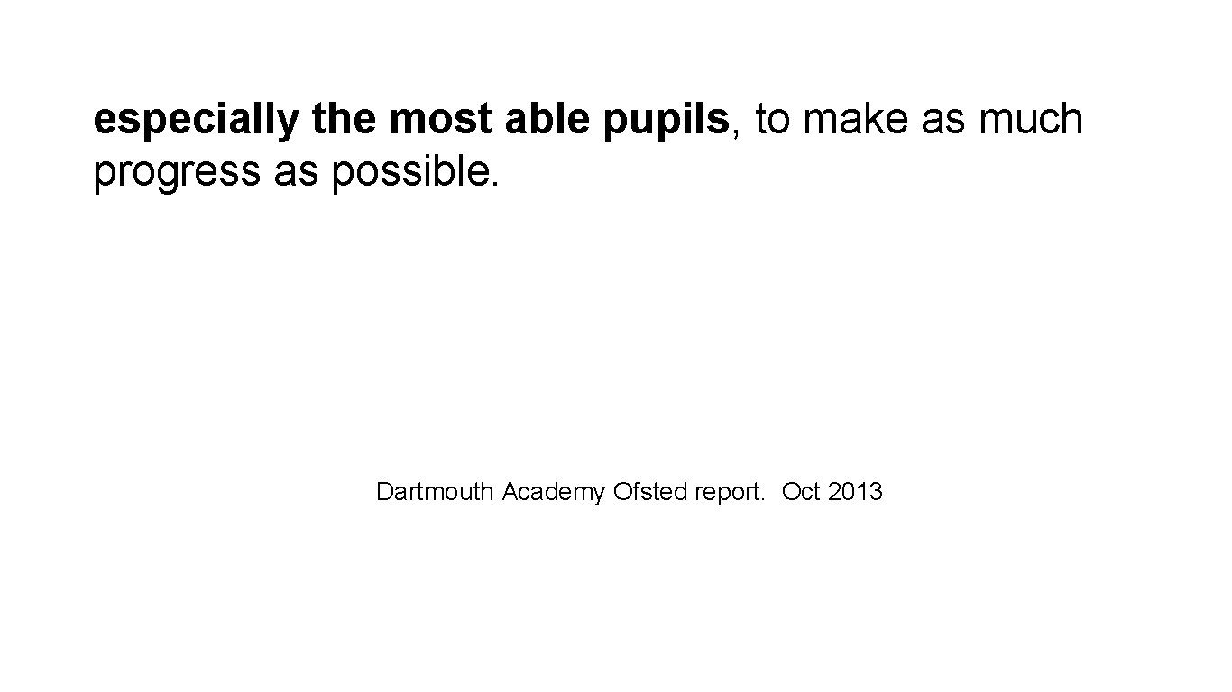 especially the most able pupils, to make as much progress as possible. Dartmouth Academy