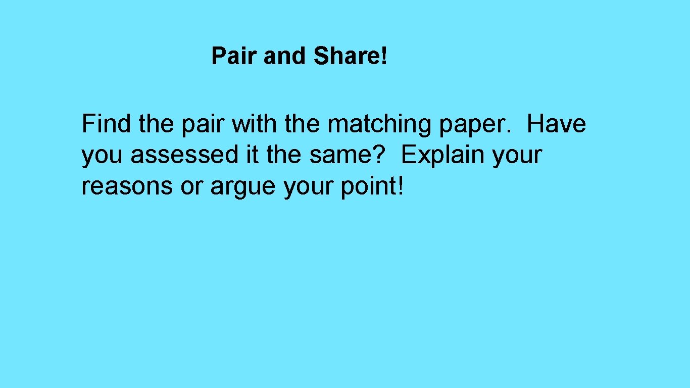 Pair and Share! Find the pair with the matching paper. Have you assessed it