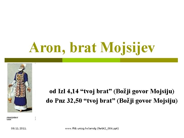 Aron, brat Mojsijev od Izl 4, 14 “tvoj brat” (Božji govor Mojsiju) do Pnz