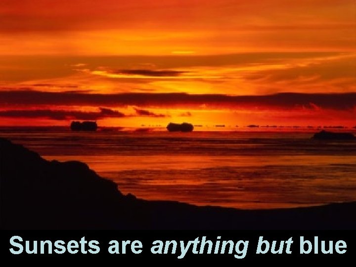 Sunsets are anything but blue 