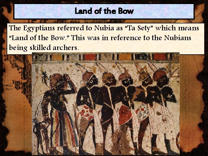 Land of the Bow The Egyptians referred to Nubia as “Ta Sety” which means