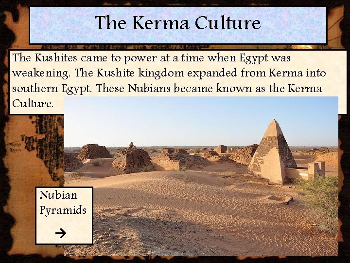 The Kerma Culture The Kushites came to power at a time when Egypt was
