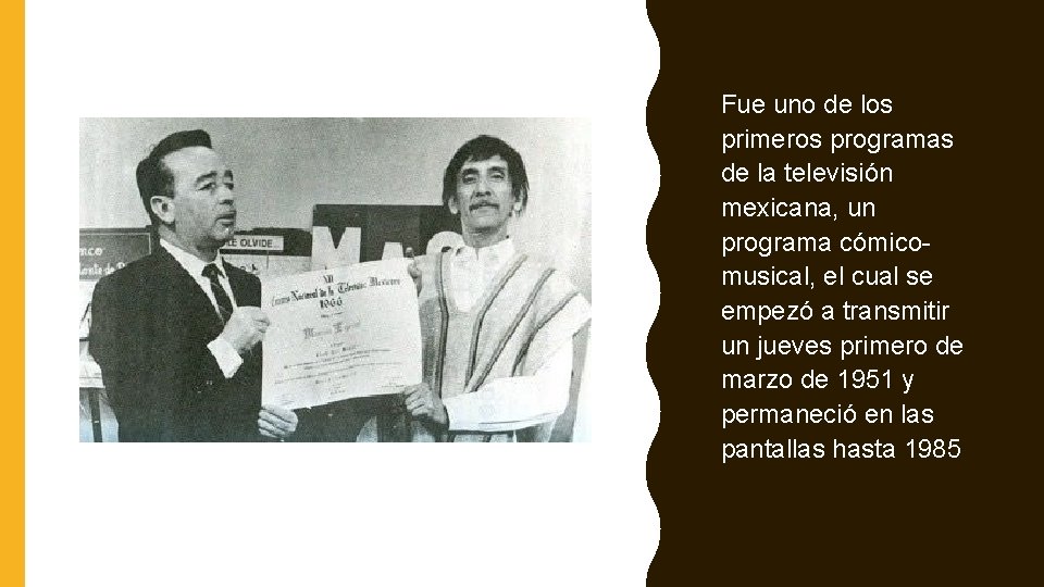 Fue uno de los primeros programas de la televisión mexicana, un programa cómicomusical, el