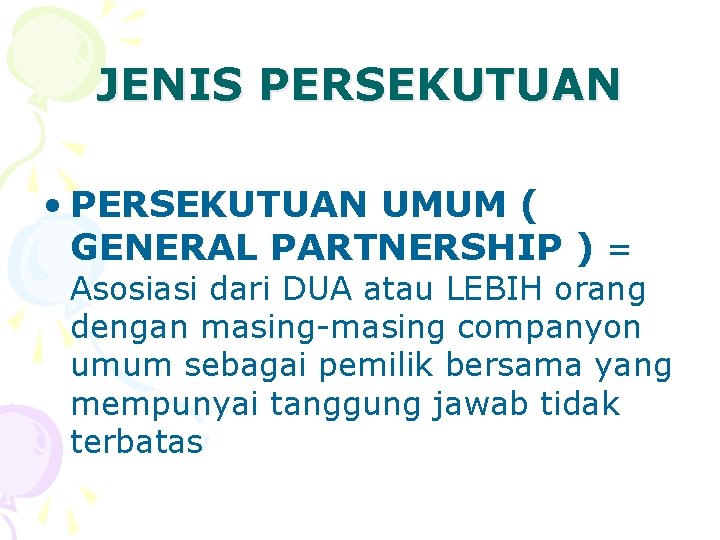 JENIS PERSEKUTUAN • PERSEKUTUAN UMUM ( GENERAL PARTNERSHIP ) = Asosiasi dari DUA atau