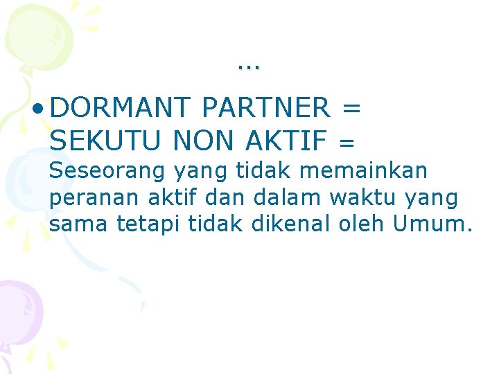 … • DORMANT PARTNER = SEKUTU NON AKTIF = Seseorang yang tidak memainkan peranan