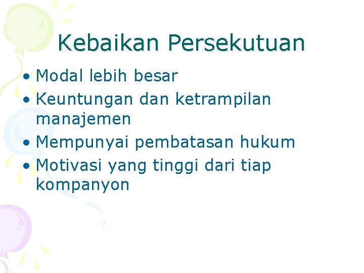 Kebaikan Persekutuan • Modal lebih besar • Keuntungan dan ketrampilan manajemen • Mempunyai pembatasan