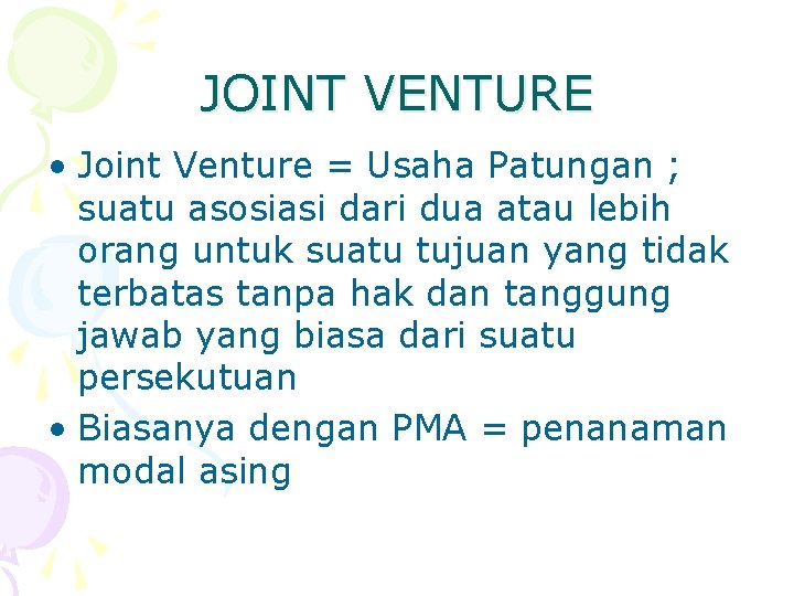 JOINT VENTURE • Joint Venture = Usaha Patungan ; suatu asosiasi dari dua atau