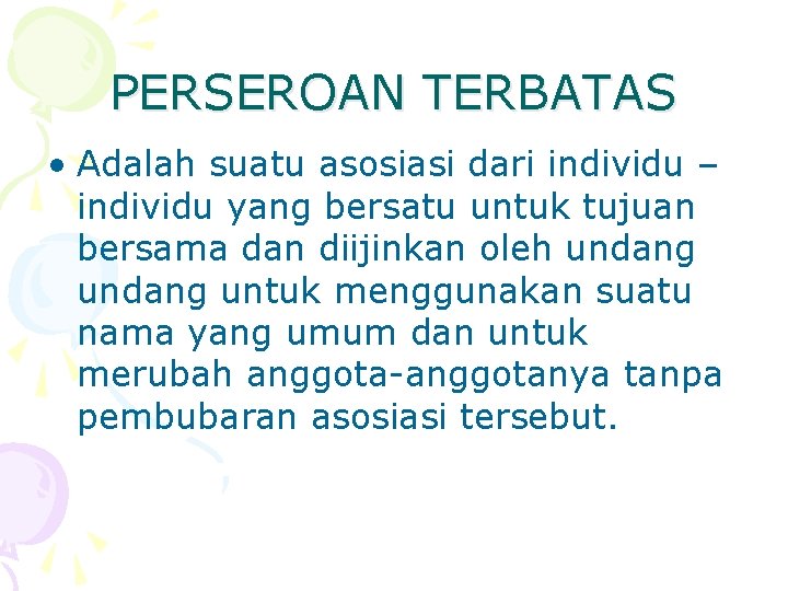 PERSEROAN TERBATAS • Adalah suatu asosiasi dari individu – individu yang bersatu untuk tujuan