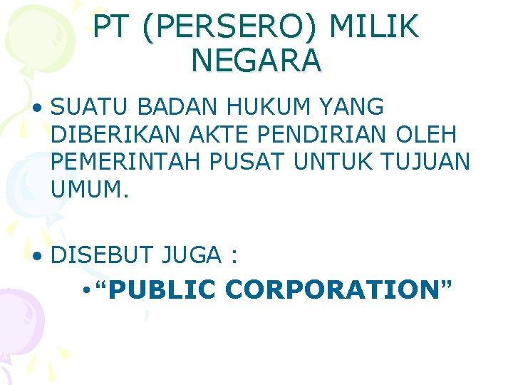 PT (PERSERO) MILIK NEGARA • SUATU BADAN HUKUM YANG DIBERIKAN AKTE PENDIRIAN OLEH PEMERINTAH