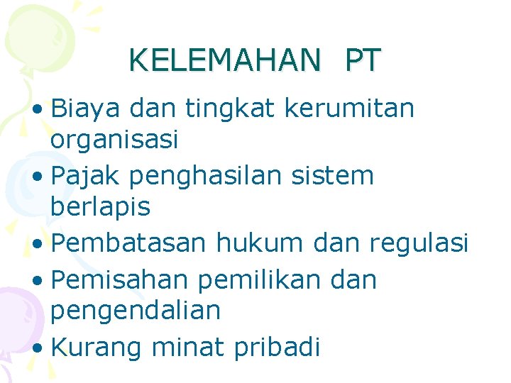 KELEMAHAN PT • Biaya dan tingkat kerumitan organisasi • Pajak penghasilan sistem berlapis •