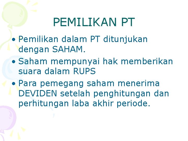 PEMILIKAN PT • Pemilikan dalam PT ditunjukan dengan SAHAM. • Saham mempunyai hak memberikan