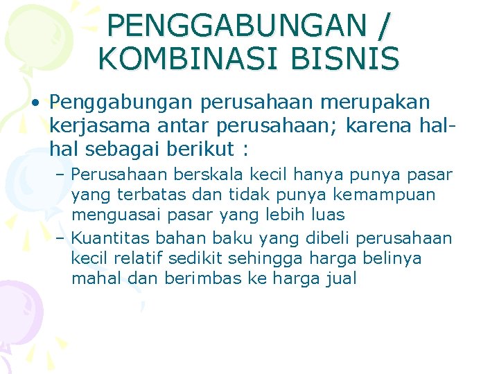 PENGGABUNGAN / KOMBINASI BISNIS • Penggabungan perusahaan merupakan kerjasama antar perusahaan; karena halhal sebagai