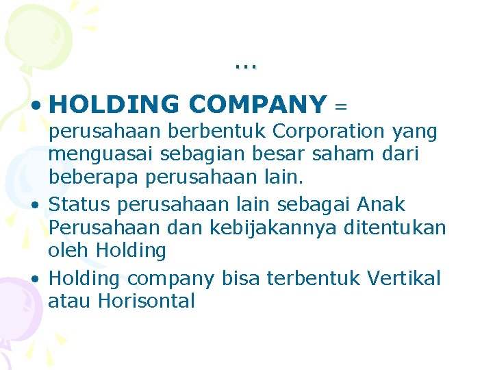 … • HOLDING COMPANY = perusahaan berbentuk Corporation yang menguasai sebagian besar saham dari