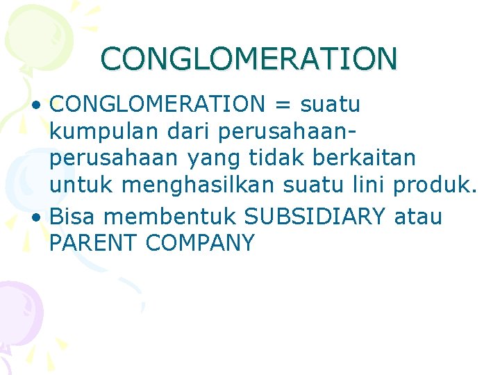 CONGLOMERATION • CONGLOMERATION = suatu kumpulan dari perusahaan yang tidak berkaitan untuk menghasilkan suatu