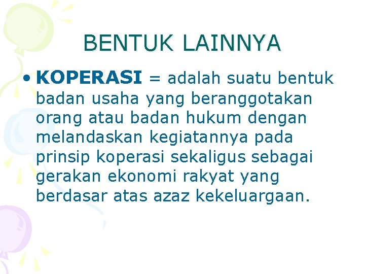 BENTUK LAINNYA • KOPERASI = adalah suatu bentuk badan usaha yang beranggotakan orang atau