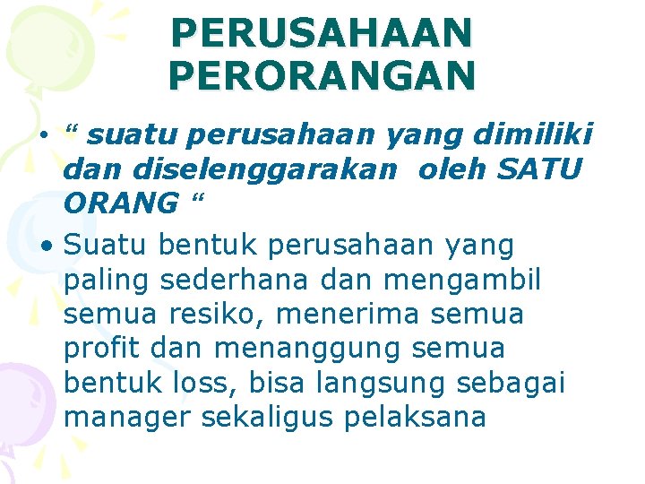 PERUSAHAAN PERORANGAN • “ suatu perusahaan yang dimiliki dan diselenggarakan oleh SATU ORANG “