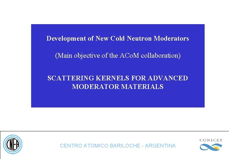 Development of New Cold Neutron Moderators (Main objective of the ACo. M collaboration) SCATTERING
