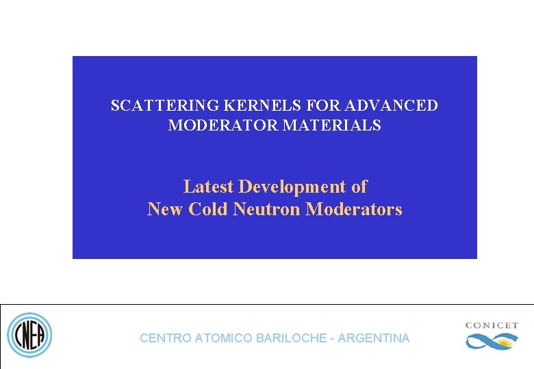 SCATTERING KERNELS FOR ADVANCED MODERATOR MATERIALS Latest Development of New Cold Neutron Moderators CENTRO