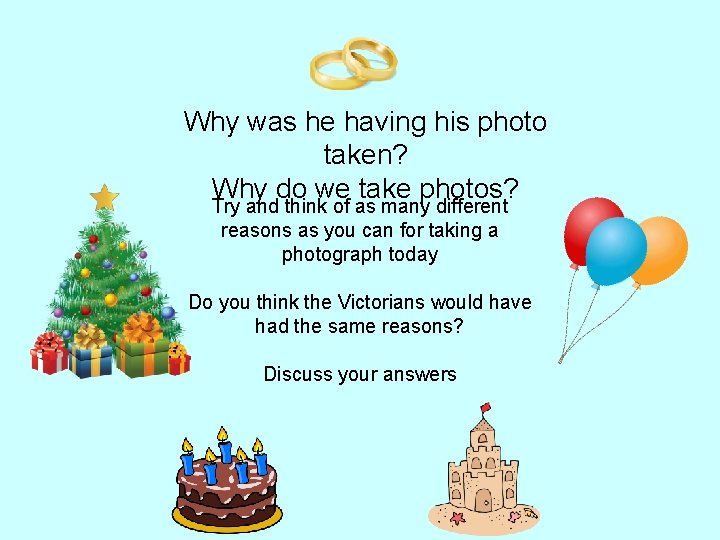Why was he having his photo taken? Why do we take photos? Try and