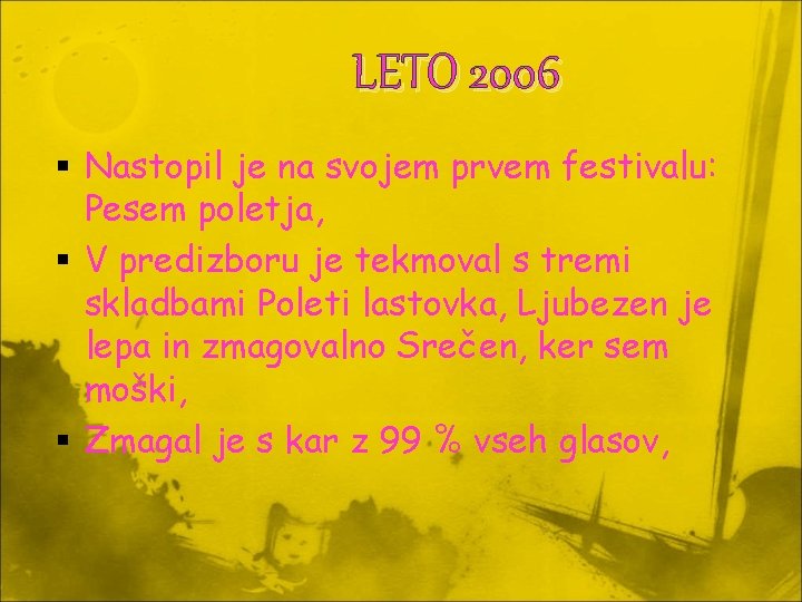 LETO 2006 Nastopil je na svojem prvem festivalu: Pesem poletja, V predizboru je tekmoval