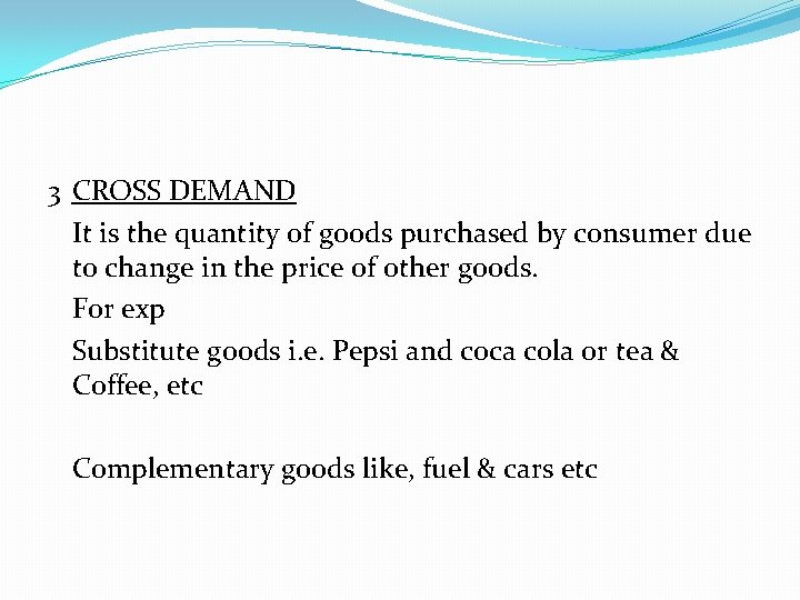 3 CROSS DEMAND It is the quantity of goods purchased by consumer due to