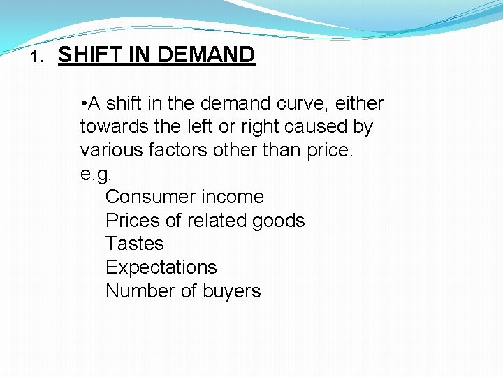 1. SHIFT IN DEMAND • A shift in the demand curve, either towards the