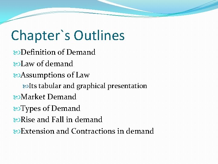 Chapter`s Outlines Definition of Demand Law of demand Assumptions of Law Its tabular and