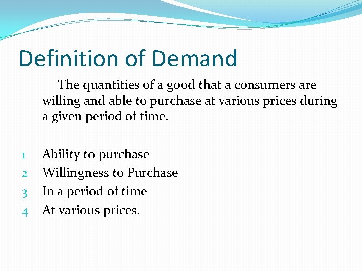 Definition of Demand The quantities of a good that a consumers are willing and