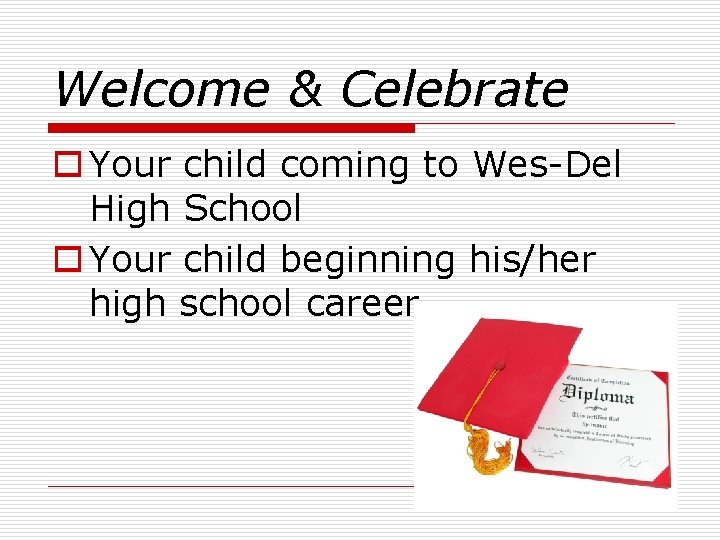 Welcome & Celebrate o Your child coming to Wes-Del High School o Your child