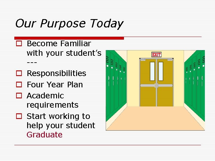 Our Purpose Today o Become Familiar with your student’s --o Responsibilities o Four Year