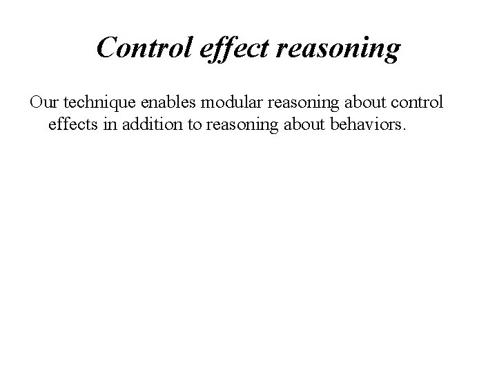 Control effect reasoning Our technique enables modular reasoning about control effects in addition to