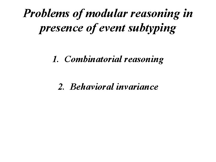 Problems of modular reasoning in presence of event subtyping 1. Combinatorial reasoning 2. Behavioral
