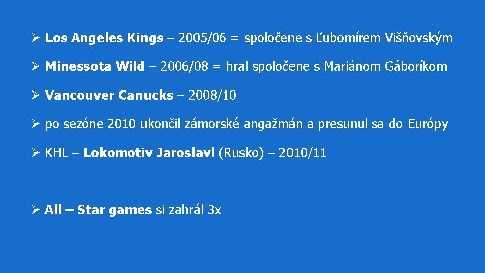 Ø Los Angeles Kings – 2005/06 = spoločene s Ľubomírem Višňovským Ø Minessota Wild Ø Los Angeles Kings – 2005/06 = spoločene s Ľubomírem Višňovským Ø Minessota Wild
