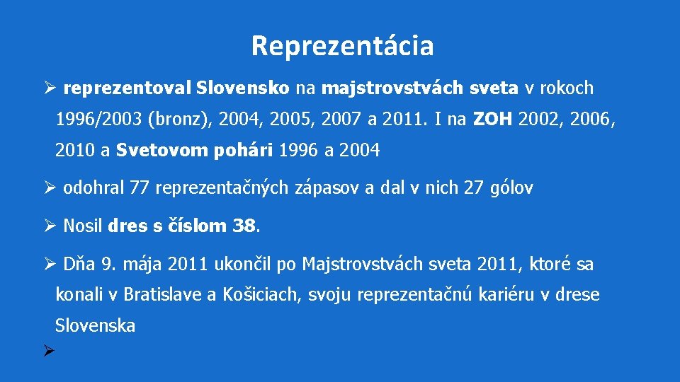 Reprezentácia Ø reprezentoval Slovensko na majstrovstvách sveta v rokoch 1996/2003 (bronz), 2004, 2005, 2007 Reprezentácia Ø reprezentoval Slovensko na majstrovstvách sveta v rokoch 1996/2003 (bronz), 2004, 2005, 2007