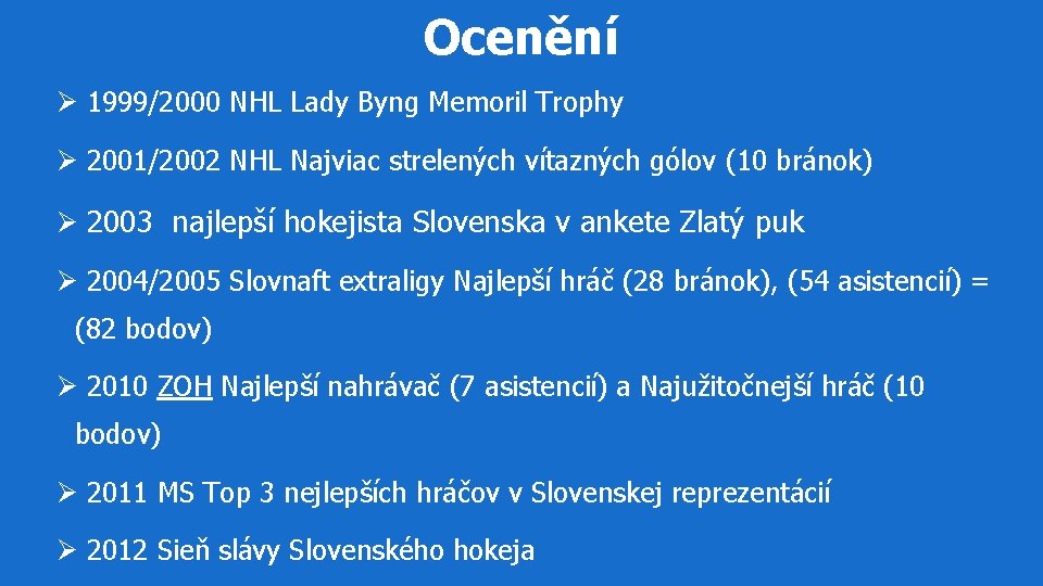 Ocenění Ø 1999/2000 NHL Lady Byng Memoril Trophy Ø 2001/2002 NHL Najviac strelených vítazných Ocenění Ø 1999/2000 NHL Lady Byng Memoril Trophy Ø 2001/2002 NHL Najviac strelených vítazných