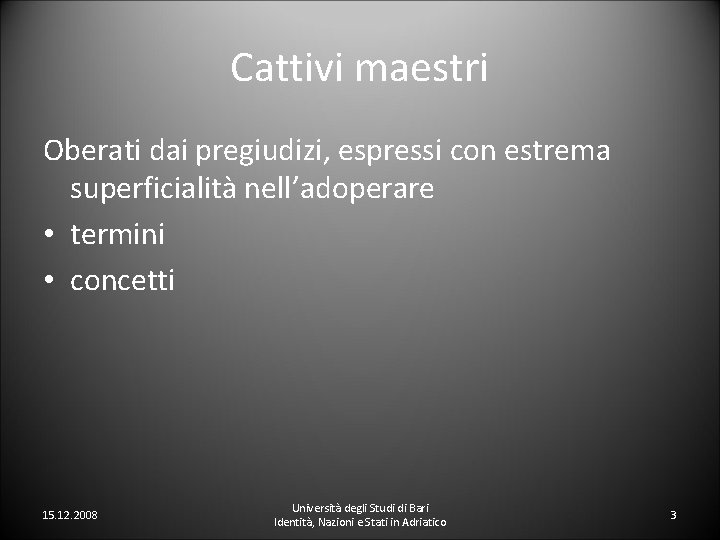 Cattivi maestri Oberati dai pregiudizi, espressi con estrema superficialità nell’adoperare • termini • concetti