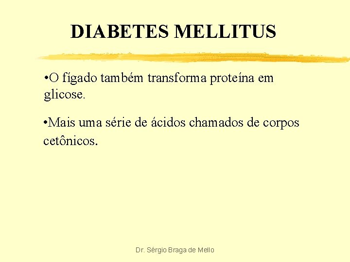 DIABETES MELLITUS • O fígado também transforma proteína em glicose. • Mais uma série