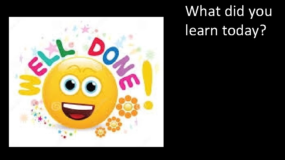 What did you learn today? 