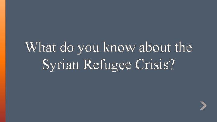 What do you know about the Syrian Refugee Crisis? 