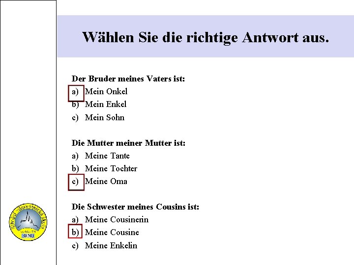 Wählen Sie die richtige Antwort aus. Der Bruder meines Vaters ist: a) Mein Onkel